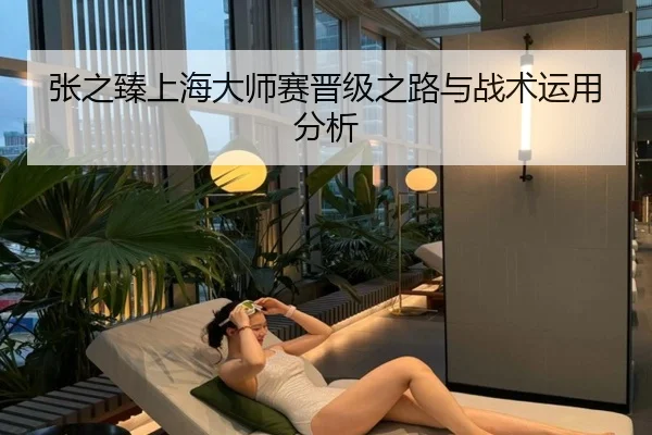 张之臻上海大师赛晋级之路与战术运用分析